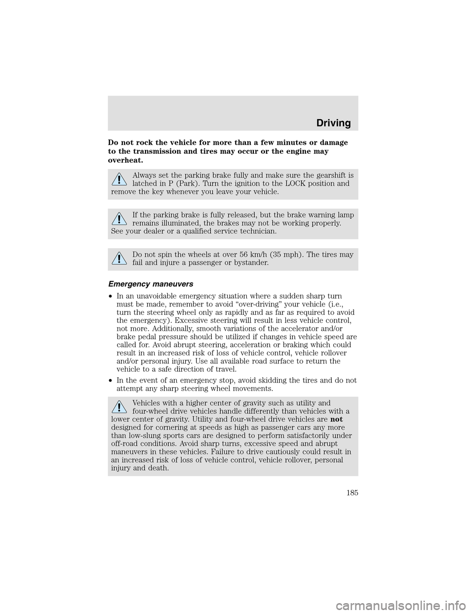 LINCOLN AVIATOR 2003  Owners Manual Do not rock the vehicle for more than a few minutes or damage
to the transmission and tires may occur or the engine may
overheat.
Always set the parking brake fully and make sure the gearshift is
latc