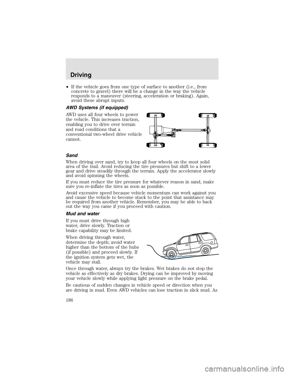 LINCOLN AVIATOR 2003  Owners Manual •If the vehicle goes from one type of surface to another (i.e., from
concrete to gravel) there will be a change in the way the vehicle
responds to a maneuver (steering, acceleration or braking). Aga