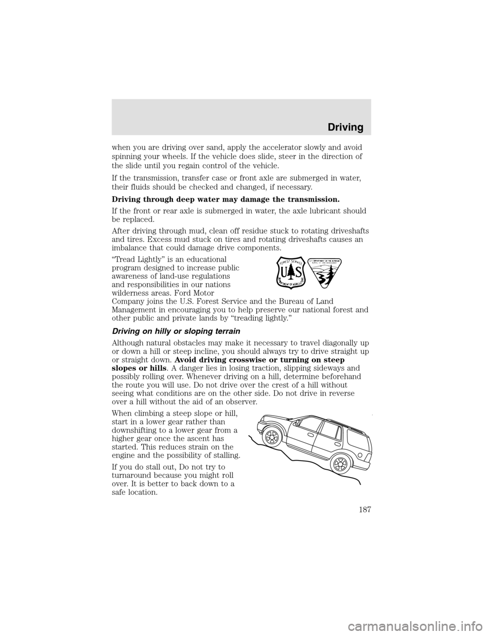 LINCOLN AVIATOR 2003  Owners Manual when you are driving over sand, apply the accelerator slowly and avoid
spinning your wheels. If the vehicle does slide, steer in the direction of
the slide until you regain control of the vehicle.
If 