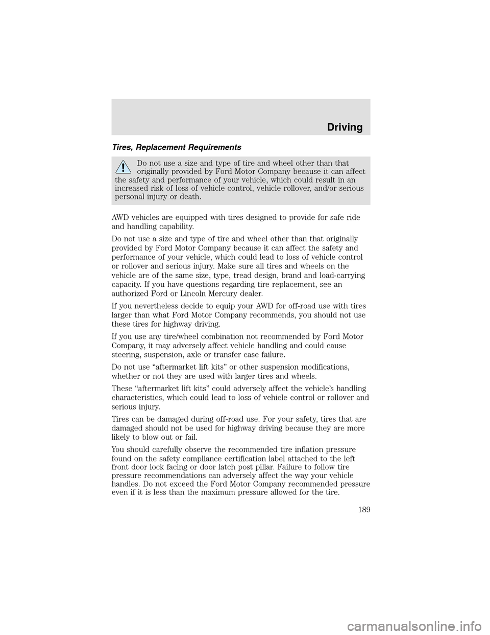 LINCOLN AVIATOR 2003  Owners Manual Tires, Replacement Requirements
Do not use a size and type of tire and wheel other than that
originally provided by Ford Motor Company because it can affect
the safety and performance of your vehicle,