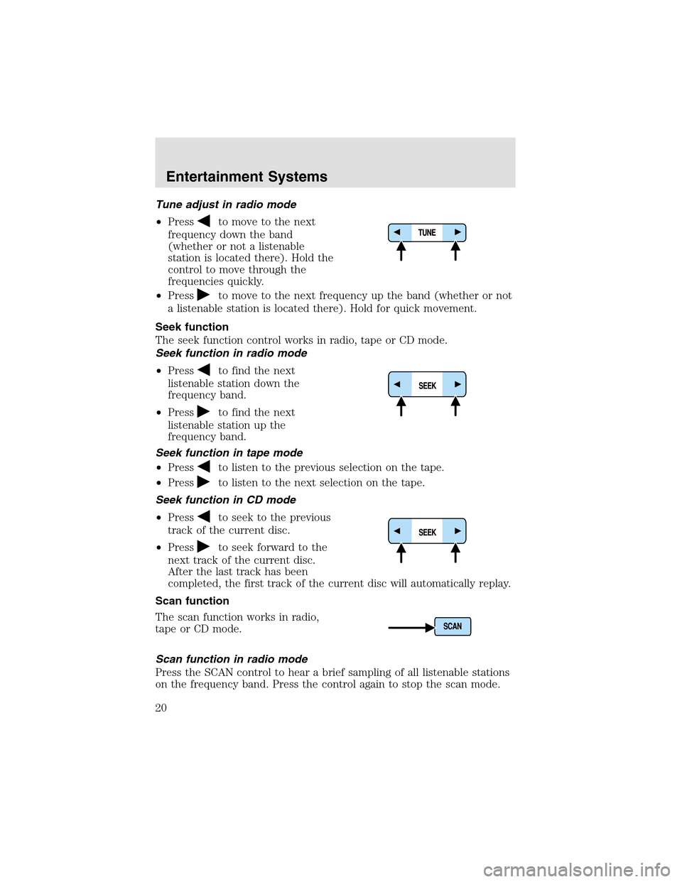 LINCOLN AVIATOR 2003 User Guide Tune adjust in radio mode
•Press
to move to the next
frequency down the band
(whether or not a listenable
station is located there). Hold the
control to move through the
frequencies quickly.
•Pres