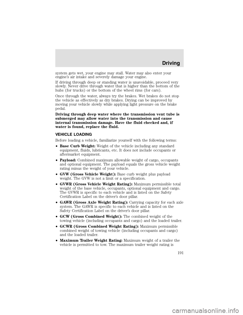 LINCOLN AVIATOR 2003  Owners Manual system gets wet, your engine may stall. Water may also enter your
engine’s air intake and severely damage your engine.
If driving through deepor standing water is unavoidable, proceed very
slowly. N