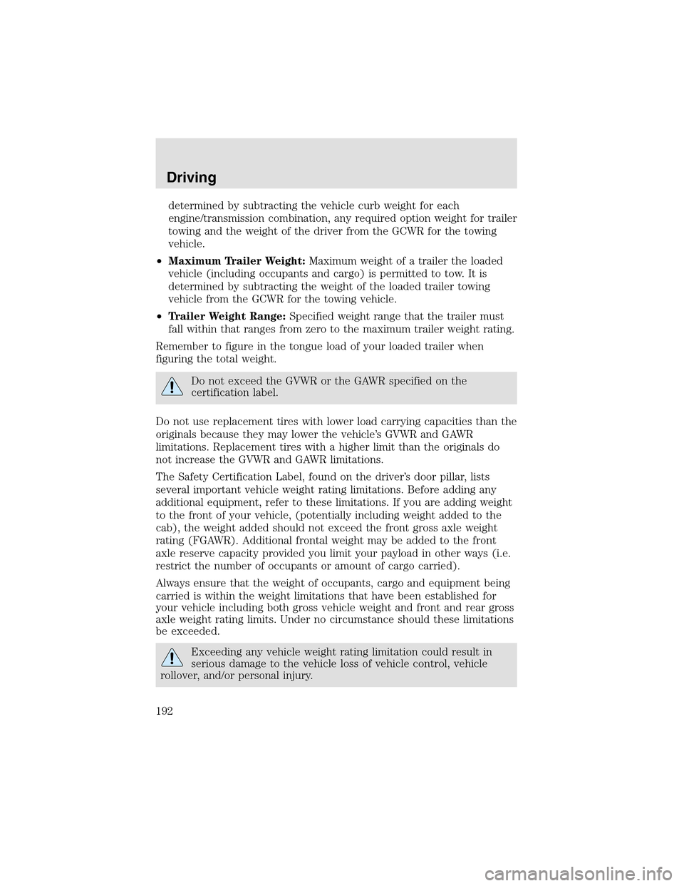 LINCOLN AVIATOR 2003 Owners Guide determined by subtracting the vehicle curb weight for each
engine/transmission combination, any required option weight for trailer
towing and the weight of the driver from the GCWR for the towing
vehi LINCOLN AVIATOR 2003 Owners Guide determined by subtracting the vehicle curb weight for each
engine/transmission combination, any required option weight for trailer
towing and the weight of the driver from the GCWR for the towing
vehi