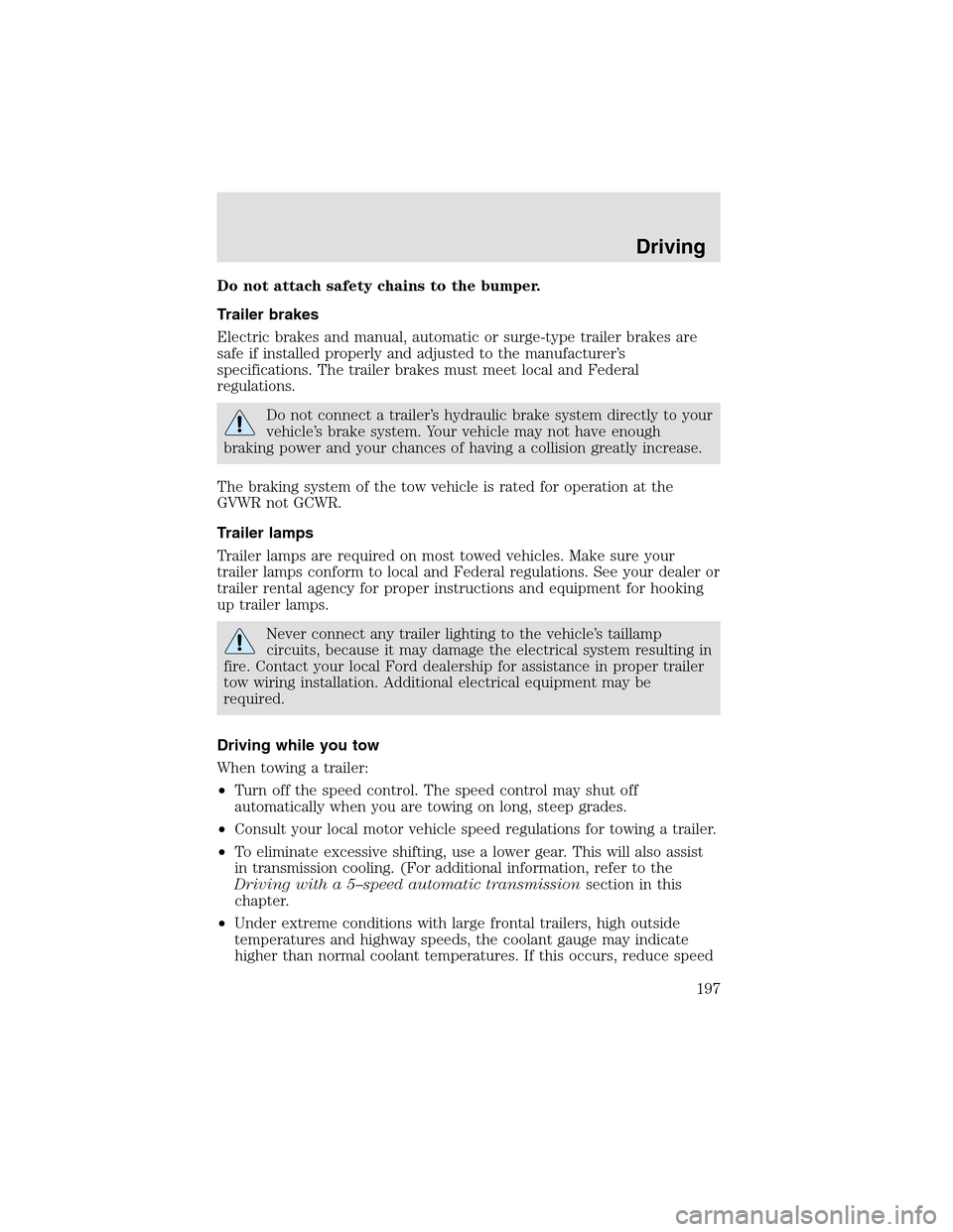 LINCOLN AVIATOR 2003  Owners Manual Do not attach safety chains to the bumper.
Trailer brakes
Electric brakes and manual, automatic or surge-type trailer brakes are
safe if installed properly and adjusted to the manufacturer’s
specifi