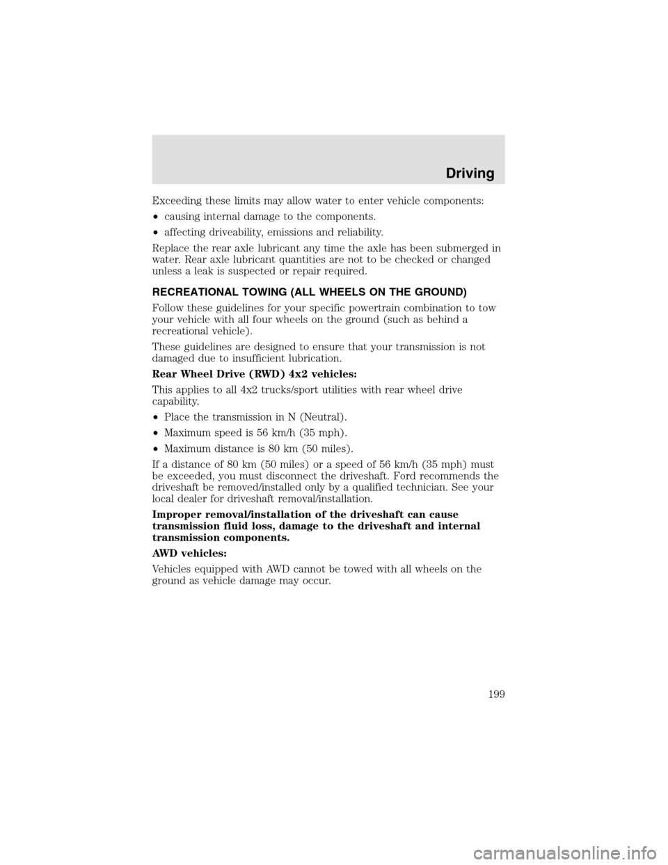 LINCOLN AVIATOR 2003  Owners Manual Exceeding these limits may allow water to enter vehicle components:
•causing internal damage to the components.
•affecting driveability, emissions and reliability.
Replace the rear axle lubricant 