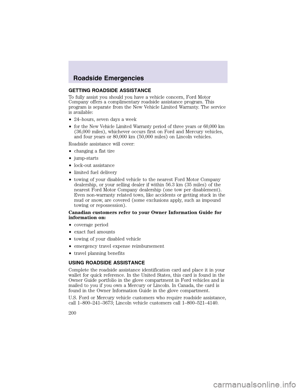LINCOLN AVIATOR 2003 Owners Manual GETTING ROADSIDE ASSISTANCE
To fully assist you should you have a vehicle concern, Ford Motor
Company offers a complimentary roadside assistance program. This
program is separate from the New Vehicle LINCOLN AVIATOR 2003 Owners Manual GETTING ROADSIDE ASSISTANCE
To fully assist you should you have a vehicle concern, Ford Motor
Company offers a complimentary roadside assistance program. This
program is separate from the New Vehicle