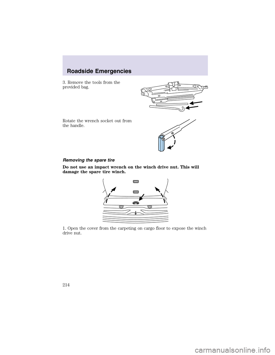 LINCOLN AVIATOR 2003  Owners Manual 3. Remove the tools from the
provided bag.
Rotate the wrench socket out from
the handle.
Removing the spare tire
Do not use an impact wrench on the winch drive nut. This will
damage the spare tire win