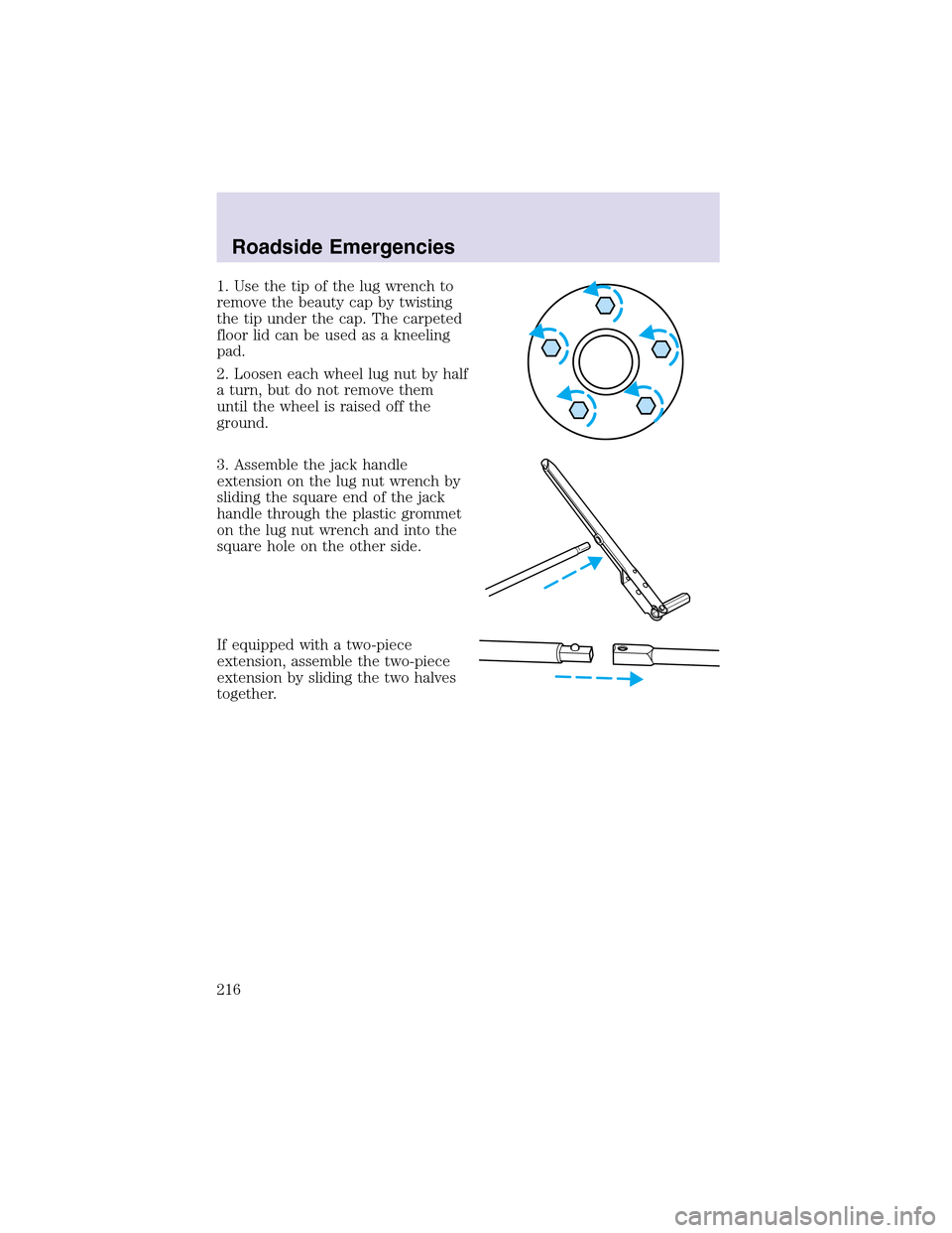 LINCOLN AVIATOR 2003  Owners Manual 1. Use the tipof the lug wrench to
remove the beauty capby twisting
the tip under the cap. The carpeted
floor lid can be used as a kneeling
pad.
2. Loosen each wheel lug nut by half
a turn, but do not