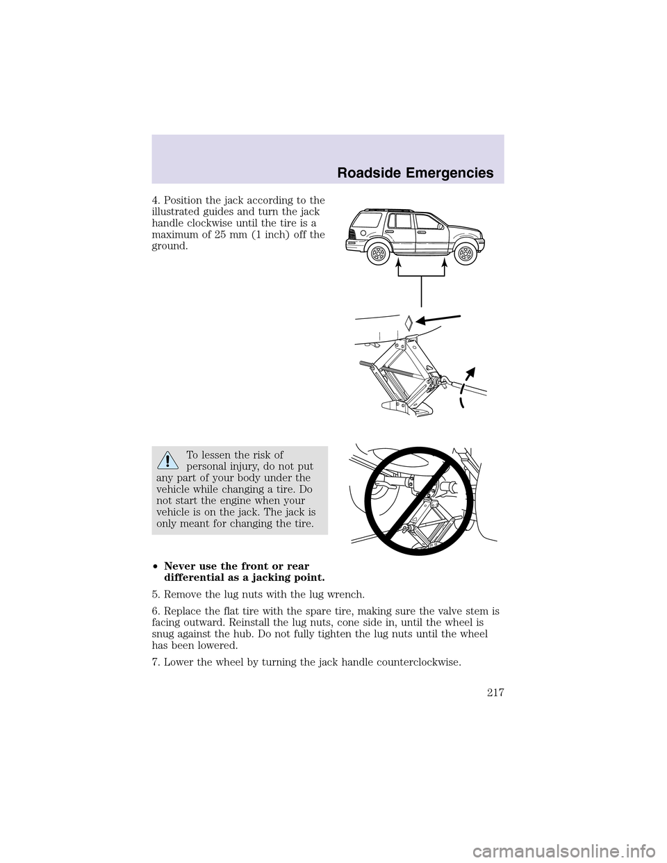 LINCOLN AVIATOR 2003 Owners Manual 4. Position the jack according to the
illustrated guides and turn the jack
handle clockwise until the tire is a
maximum of 25 mm (1 inch) off the
ground.
To lessen the risk of
personal injury, do not LINCOLN AVIATOR 2003 Owners Manual 4. Position the jack according to the
illustrated guides and turn the jack
handle clockwise until the tire is a
maximum of 25 mm (1 inch) off the
ground.
To lessen the risk of
personal injury, do not