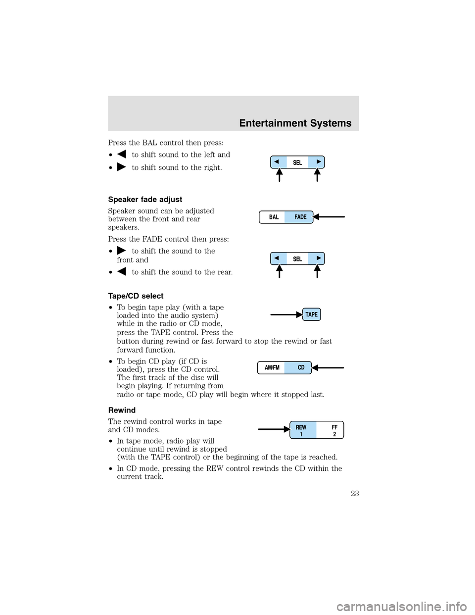 LINCOLN AVIATOR 2003  Owners Manual Press the BAL control then press:
•
to shift sound to the left and
•to shift sound to the right.
Speaker fade adjust
Speaker sound can be adjusted
between the front and rear
speakers.
Press the FA