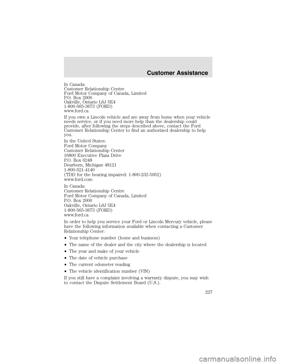 LINCOLN AVIATOR 2003 Owners Manual In Canada:
Customer RelationshipCentre
Ford Motor Company of Canada, Limited
P.O. Box 2000
Oakville, Ontario L6J 5E4
1-800-565-3673 (FORD)
www.ford.ca
If you own a Lincoln vehicle and are away from ho LINCOLN AVIATOR 2003 Owners Manual In Canada:
Customer RelationshipCentre
Ford Motor Company of Canada, Limited
P.O. Box 2000
Oakville, Ontario L6J 5E4
1-800-565-3673 (FORD)
www.ford.ca
If you own a Lincoln vehicle and are away from ho