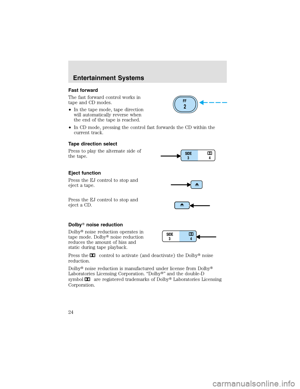 LINCOLN AVIATOR 2003 Owners Manual Fast forward
The fast forward control works in
tape and CD modes.
•In the tape mode, tape direction
will automatically reverse when
the end of the tape is reached.
•In CD mode, pressing the contro