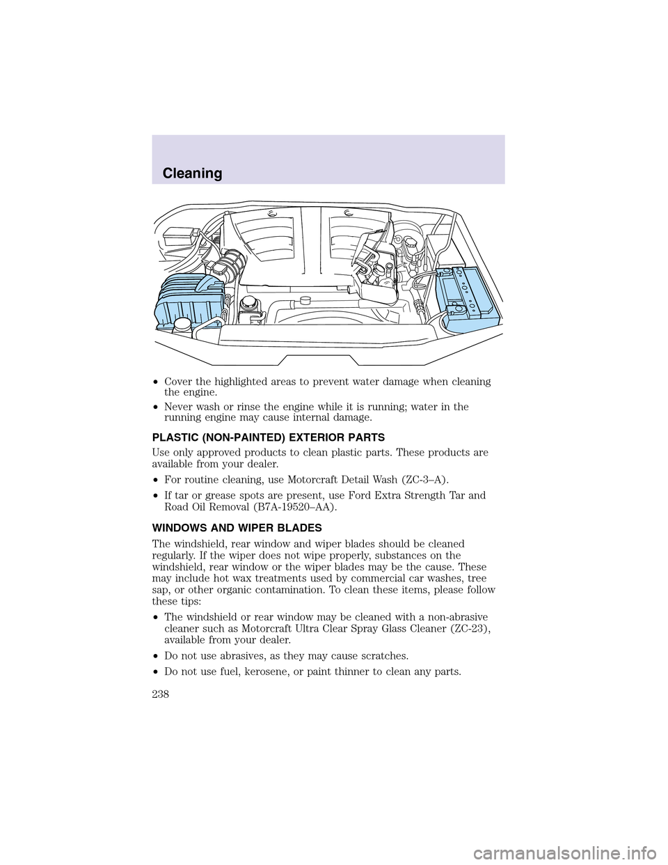 LINCOLN AVIATOR 2003  Owners Manual •Cover the highlighted areas to prevent water damage when cleaning
the engine.
•Never wash or rinse the engine while it is running; water in the
running engine may cause internal damage.
PLASTIC (