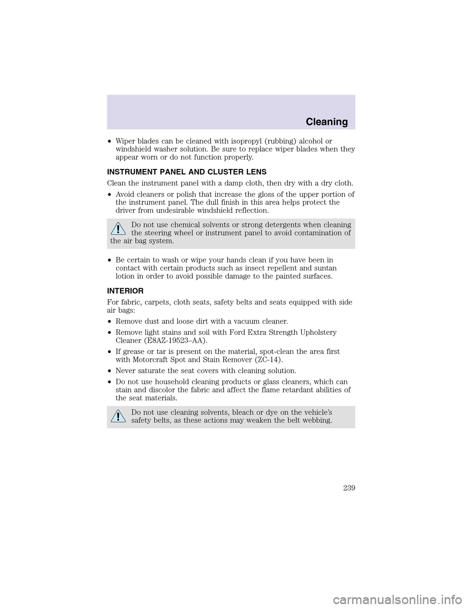 LINCOLN AVIATOR 2003 Owners Manual •Wiper blades can be cleaned with isopropyl (rubbing) alcohol or
windshield washer solution. Be sure to replace wiper blades when they
appear worn or do not function properly.
INSTRUMENT PANEL AND C LINCOLN AVIATOR 2003 Owners Manual •Wiper blades can be cleaned with isopropyl (rubbing) alcohol or
windshield washer solution. Be sure to replace wiper blades when they
appear worn or do not function properly.
INSTRUMENT PANEL AND C