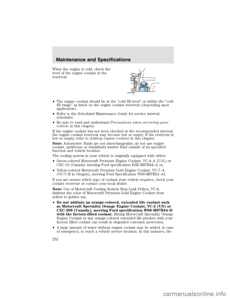 LINCOLN AVIATOR 2003  Owners Manual When the engine is cold, check the
level of the engine coolant in the
reservoir.
•The engine coolant should be at the “cold fill level” or within the “cold
fill range” as listed on the engin