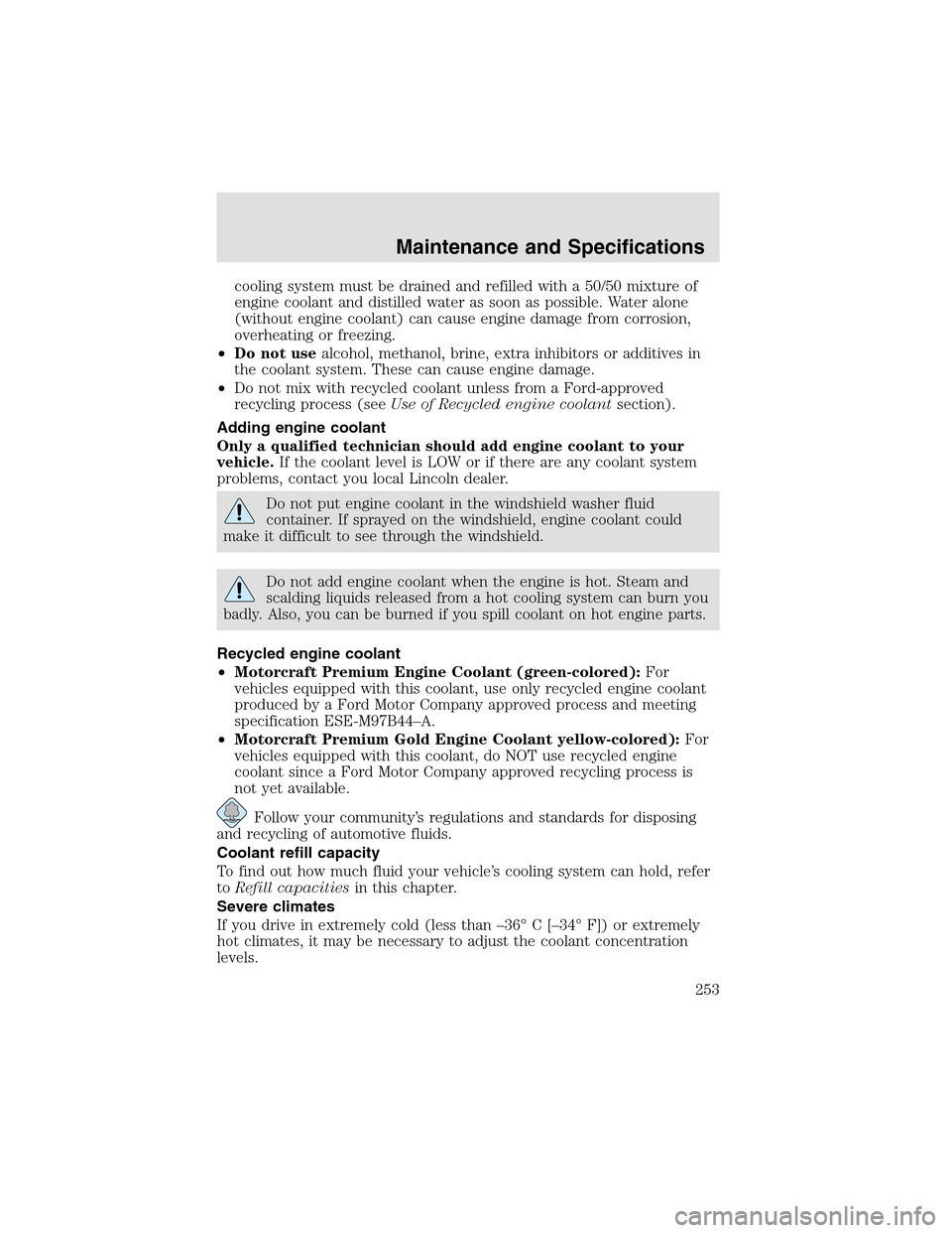 LINCOLN AVIATOR 2003  Owners Manual cooling system must be drained and refilled with a 50/50 mixture of
engine coolant and distilled water as soon as possible. Water alone
(without engine coolant) can cause engine damage from corrosion,