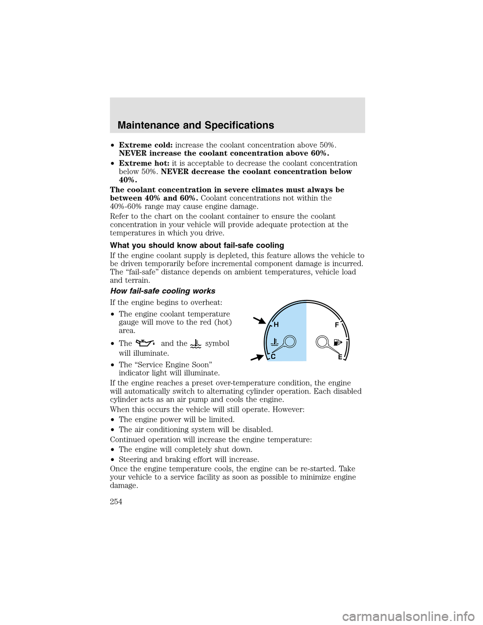 LINCOLN AVIATOR 2003  Owners Manual •Extreme cold:increase the coolant concentration above 50%.
NEVER increase the coolant concentration above 60%.
•Extreme hot:it is acceptable to decrease the coolant concentration
below 50%.NEVER 