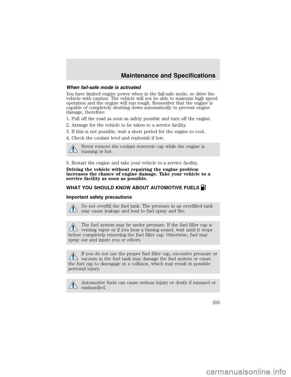 LINCOLN AVIATOR 2003  Owners Manual When fail-safe mode is activated
You have limited engine power when in the fail-safe mode, so drive the
vehicle with caution. The vehicle will not be able to maintain high speed
operation and the engi