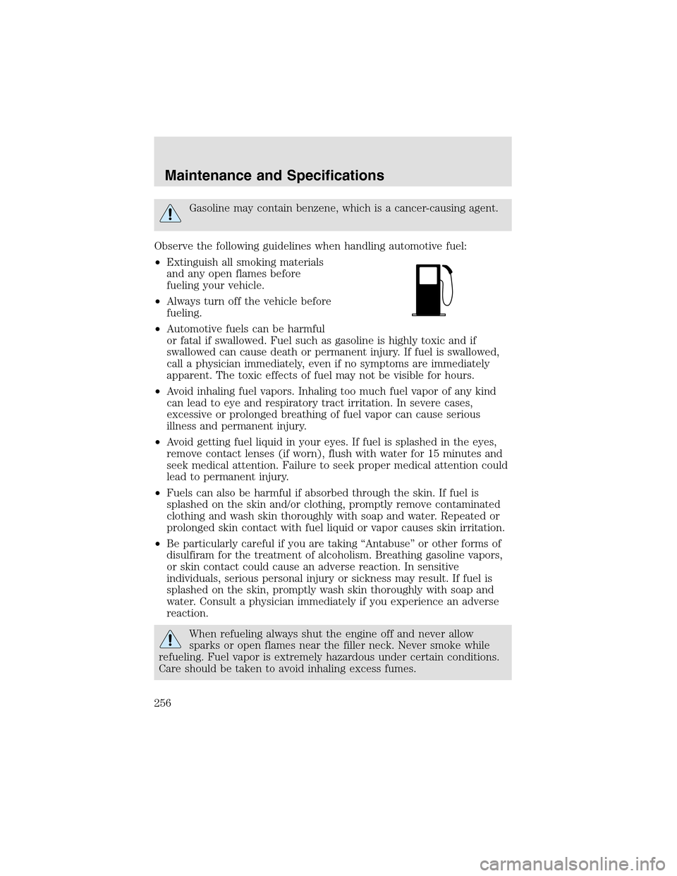 LINCOLN AVIATOR 2003 Owners Manual Gasoline may contain benzene, which is a cancer-causing agent.
Observe the following guidelines when handling automotive fuel:
•Extinguish all smoking materials
and any open flames before
fueling yo