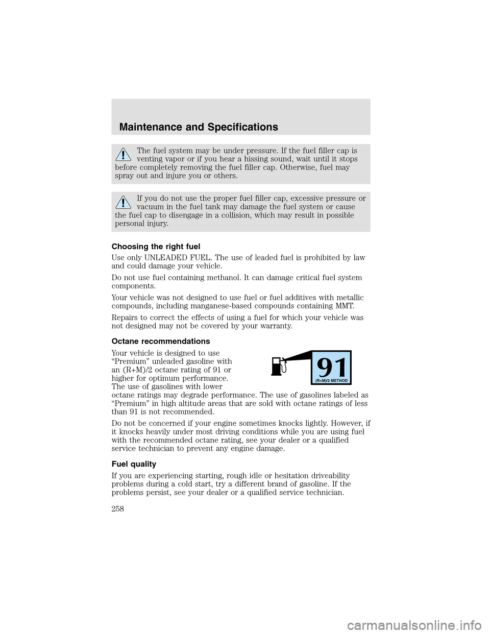 LINCOLN AVIATOR 2003  Owners Manual The fuel system may be under pressure. If the fuel filler cap is
venting vapor or if you hear a hissing sound, wait until it stops
before completely removing the fuel filler cap. Otherwise, fuel may
s