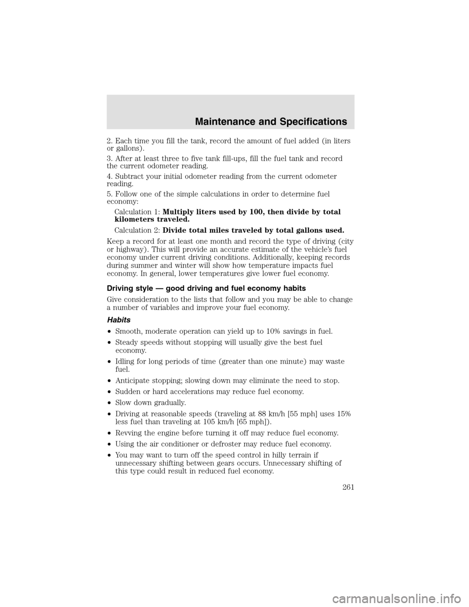 LINCOLN AVIATOR 2003  Owners Manual 2. Each time you fill the tank, record the amount of fuel added (in liters
or gallons).
3. After at least three to five tank fill-ups, fill the fuel tank and record
the current odometer reading.
4. Su