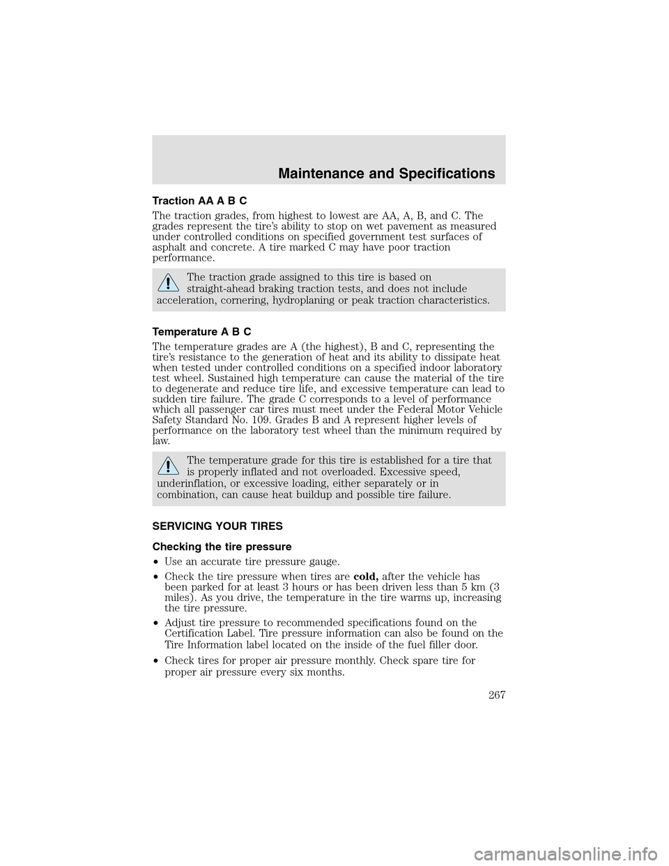 LINCOLN AVIATOR 2003 Owners Manual Traction AA A B C
The traction grades, from highest to lowest are AA, A, B, and C. The
grades represent the tire’s ability to stop on wet pavement as measured
under controlled conditions on specifie LINCOLN AVIATOR 2003 Owners Manual Traction AA A B C
The traction grades, from highest to lowest are AA, A, B, and C. The
grades represent the tire’s ability to stop on wet pavement as measured
under controlled conditions on specifie