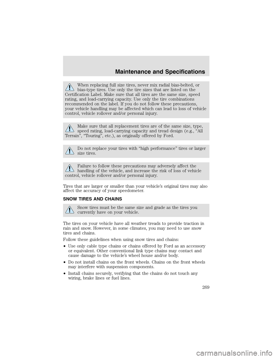 LINCOLN AVIATOR 2003  Owners Manual When replacing full size tires, never mix radial bias-belted, or
bias-type tires. Use only the tire sizes that are listed on the
Certification Label. Make sure that all tires are the same size, speed
