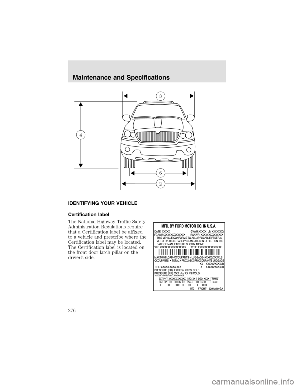 LINCOLN AVIATOR 2003  Owners Manual IDENTIFYING YOUR VEHICLE
Certification label
The National Highway Traffic Safety
Administration Regulations require
that a Certification label be affixed
to a vehicle and prescribe where the
Certifica