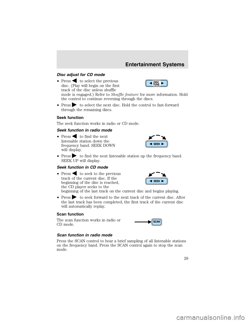 LINCOLN AVIATOR 2003 Owners Manual Disc adjust for CD mode
•Press
to select the previous
disc. (Play will begin on the first
track of the disc unless shuffle
mode is engaged.) Refer toShuffle featurefor more information. Hold
the con LINCOLN AVIATOR 2003 Owners Manual Disc adjust for CD mode
•Press
to select the previous
disc. (Play will begin on the first
track of the disc unless shuffle
mode is engaged.) Refer toShuffle featurefor more information. Hold
the con