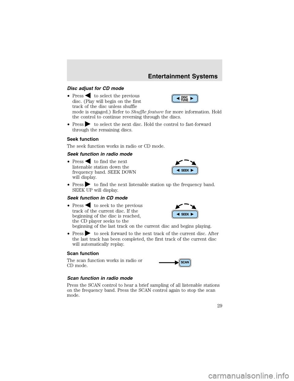 LINCOLN AVIATOR 2003  Owners Manual Disc adjust for CD mode
•Press
to select the previous
disc. (Play will begin on the first
track of the disc unless shuffle
mode is engaged.) Refer toShuffle featurefor more information. Hold
the con