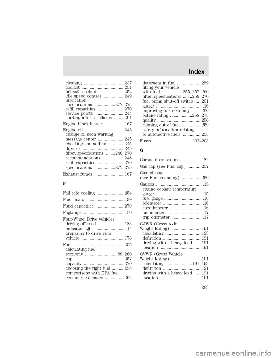 LINCOLN AVIATOR 2003  Owners Manual cleaning ...................................237
coolant .....................................251
fail-safe coolant ......................254
idle speed control ...................249
lubrication
speci