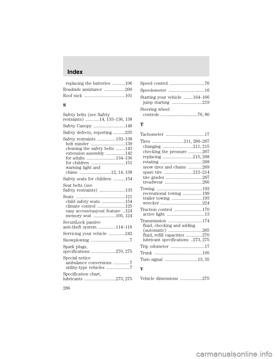 LINCOLN AVIATOR 2003  Owners Manual replacing the batteries ...........106
Roadside assistance ..................200
Roof rack ...................................101
S
Safety belts (see Safety
restraints) ............14, 133–136, 138
