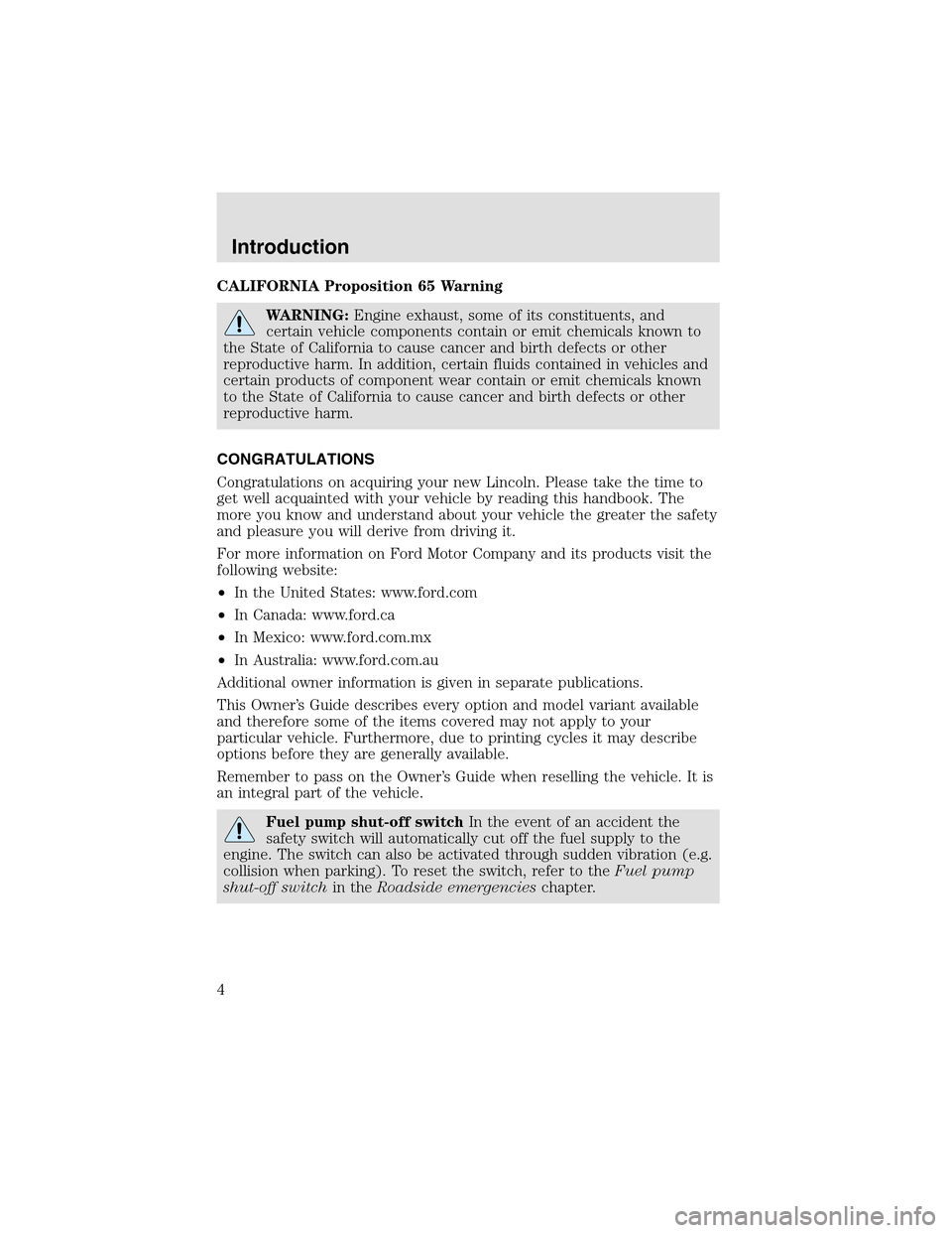 LINCOLN AVIATOR 2003  Owners Manual CALIFORNIA Proposition 65 Warning
WARNING:Engine exhaust, some of its constituents, and
certain vehicle components contain or emit chemicals known to
the State of California to cause cancer and birth 