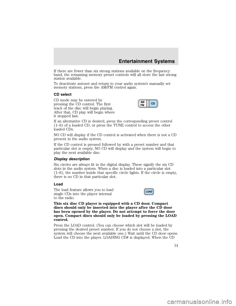 LINCOLN AVIATOR 2003 Owners Manual If there are fewer than six strong stations available on the frequency
band, the remaining memory preset controls will all store the last strong
station available.
To deactivate autoset and return to LINCOLN AVIATOR 2003 Owners Manual If there are fewer than six strong stations available on the frequency
band, the remaining memory preset controls will all store the last strong
station available.
To deactivate autoset and return to