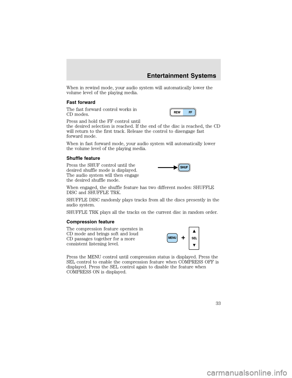 LINCOLN AVIATOR 2003 Owners Guide When in rewind mode, your audio system will automatically lower the
volume level of the playing media.
Fast forward
The fast forward control works in
CD modes.
Press and hold the FF control until
the 