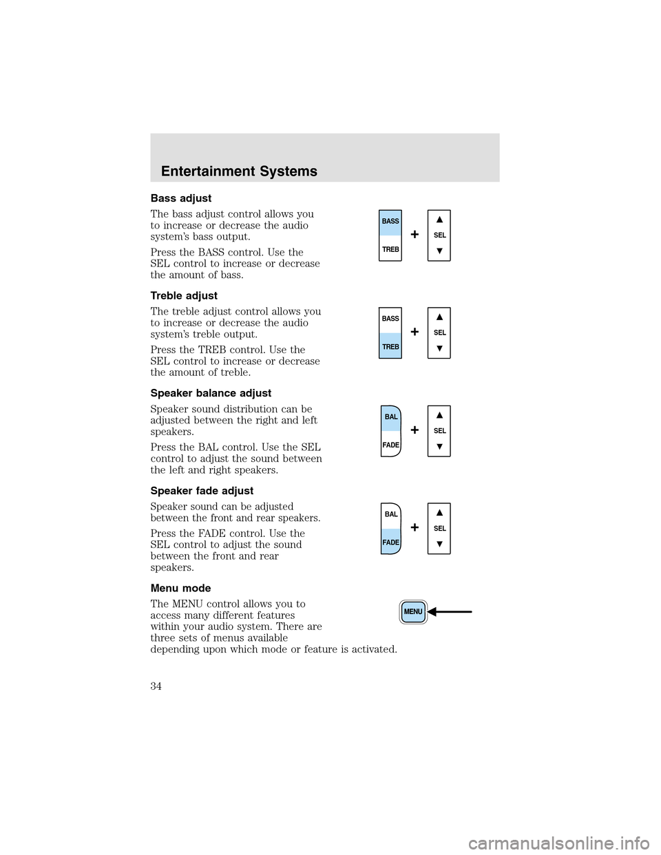 LINCOLN AVIATOR 2003  Owners Manual Bass adjust
The bass adjust control allows you
to increase or decrease the audio
system’s bass output.
Press the BASS control. Use the
SEL control to increase or decrease
the amount of bass.
Treble 