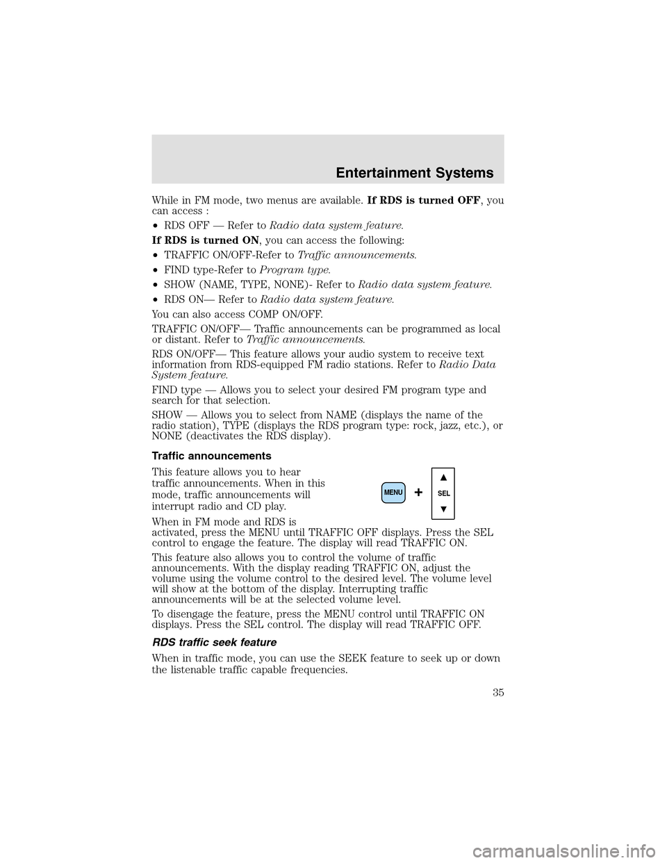 LINCOLN AVIATOR 2003 Owners Guide While in FM mode, two menus are available.If RDS is turned OFF, you
can access :
•RDS OFF — Refer toRadio data system feature.
If RDS is turned ON, you can access the following:
•TRAFFIC ON/OFF-