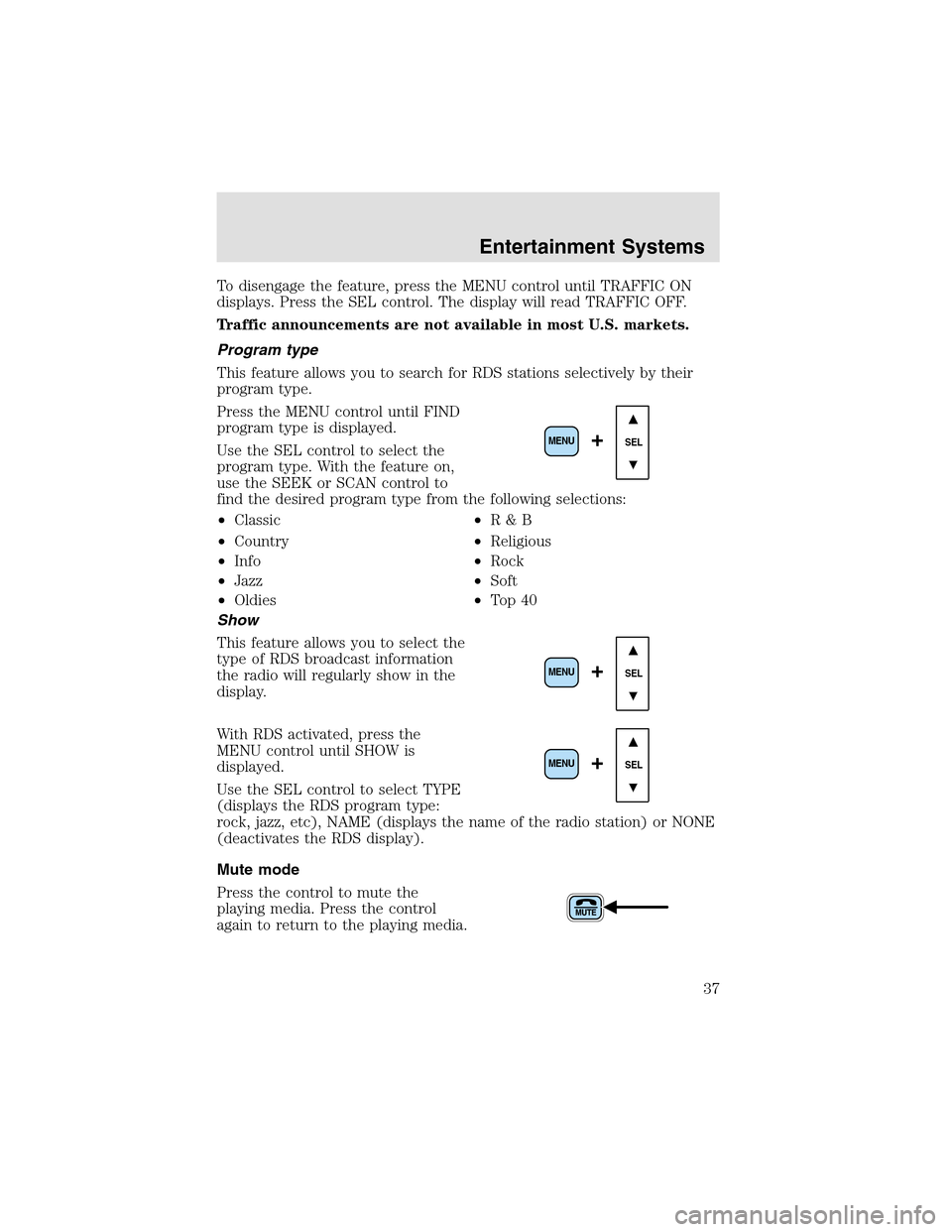 LINCOLN AVIATOR 2003 Owners Guide To disengage the feature, press the MENU control until TRAFFIC ON
displays. Press the SEL control. The display will read TRAFFIC OFF.
Trafficannouncements are not available in most U.S. markets.
Progr