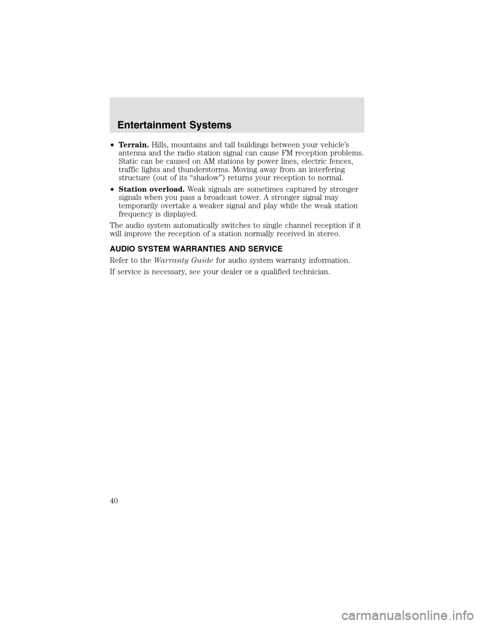 LINCOLN AVIATOR 2003 Owners Guide •Terrain.Hills, mountains and tall buildings between your vehicle’s
antenna and the radio station signal can cause FM reception problems.
Static can be caused on AM stations by power lines, electr