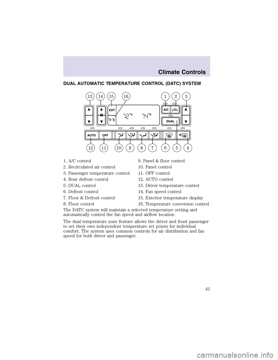 LINCOLN AVIATOR 2003 Service Manual DUAL AUTOMATIC TEMPERATURE CONTROL (DATC) SYSTEM
1. A/C control
2. Recirculated air control
3. Passenger temperature control
4. Rear defrost control
5. DUAL control
6. Defrost control
7. Floor & Defro