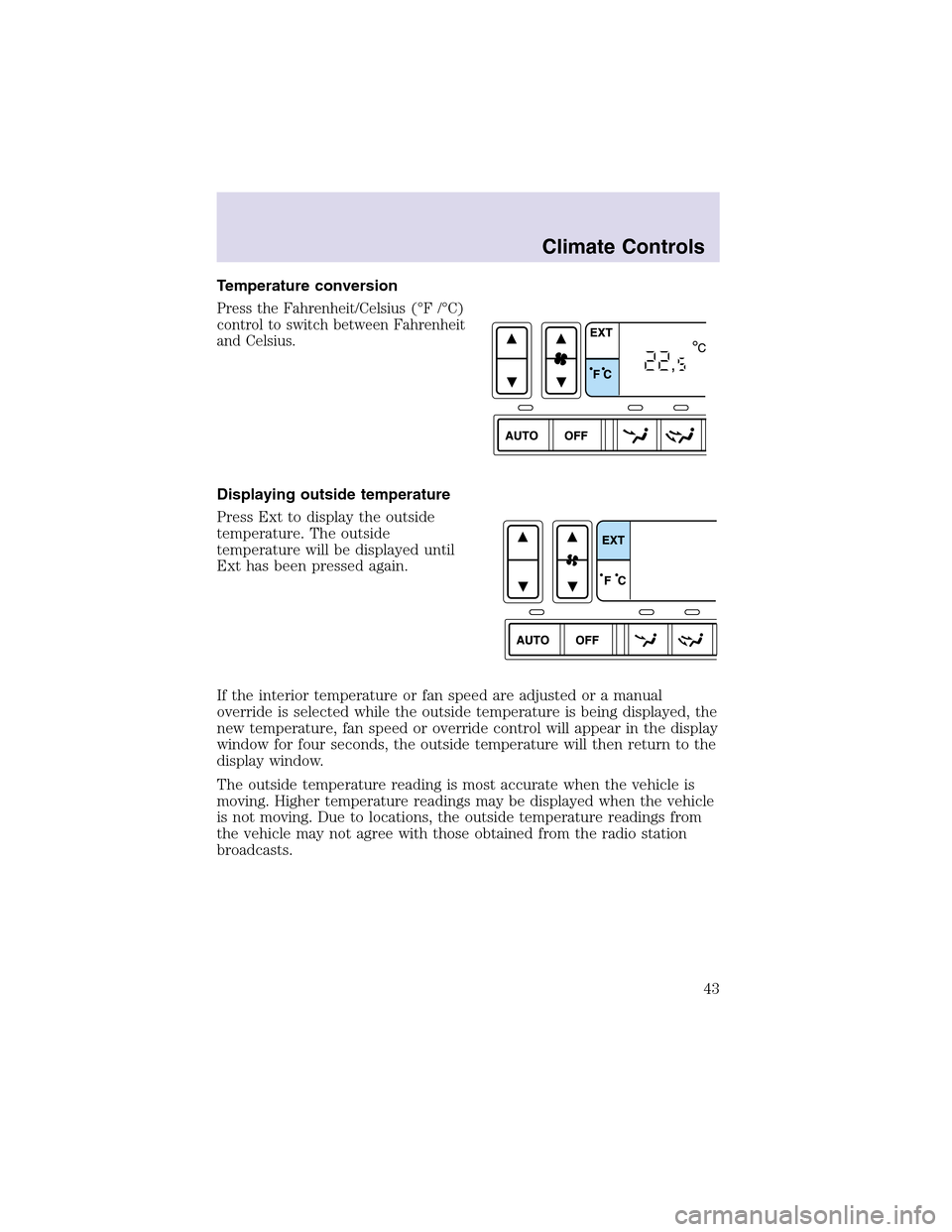 LINCOLN AVIATOR 2003 Service Manual Temperature conversion
Press the Fahrenheit/Celsius (°F /°C)
control to switch between Fahrenheit
and Celsius.
Displaying outside temperature
Press Ext to display the outside
temperature. The outsid