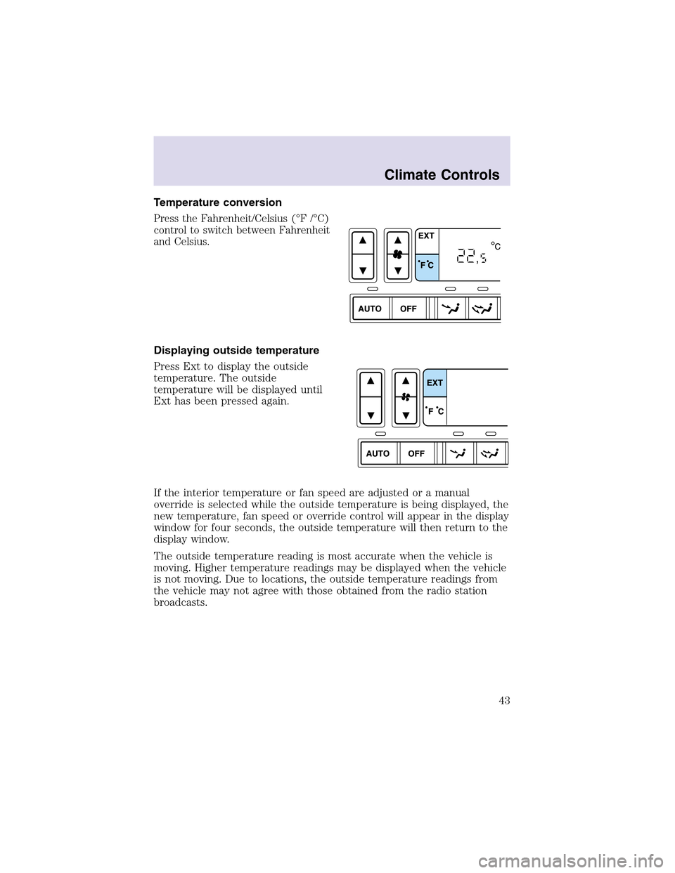 LINCOLN AVIATOR 2003 Service Manual Temperature conversion
Press the Fahrenheit/Celsius (°F /°C)
control to switch between Fahrenheit
and Celsius.
Displaying outside temperature
Press Ext to display the outside
temperature. The outsid LINCOLN AVIATOR 2003 Service Manual Temperature conversion
Press the Fahrenheit/Celsius (°F /°C)
control to switch between Fahrenheit
and Celsius.
Displaying outside temperature
Press Ext to display the outside
temperature. The outsid