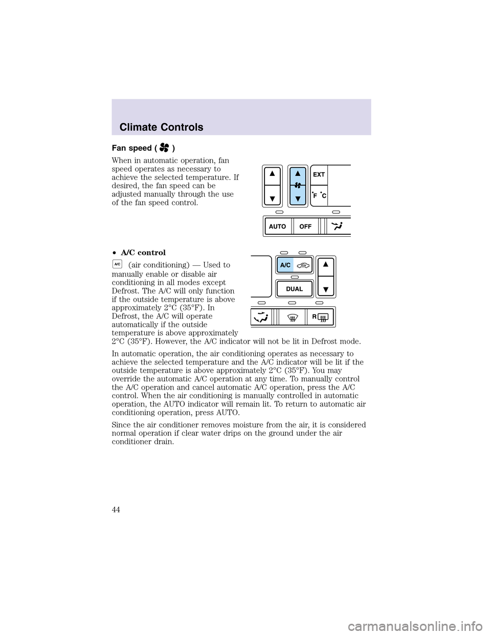 LINCOLN AVIATOR 2003 Service Manual Fan speed ()
When in automatic operation, fan
speed operates as necessary to
achieve the selected temperature. If
desired, the fan speed can be
adjusted manually through the use
of the fan speed contr