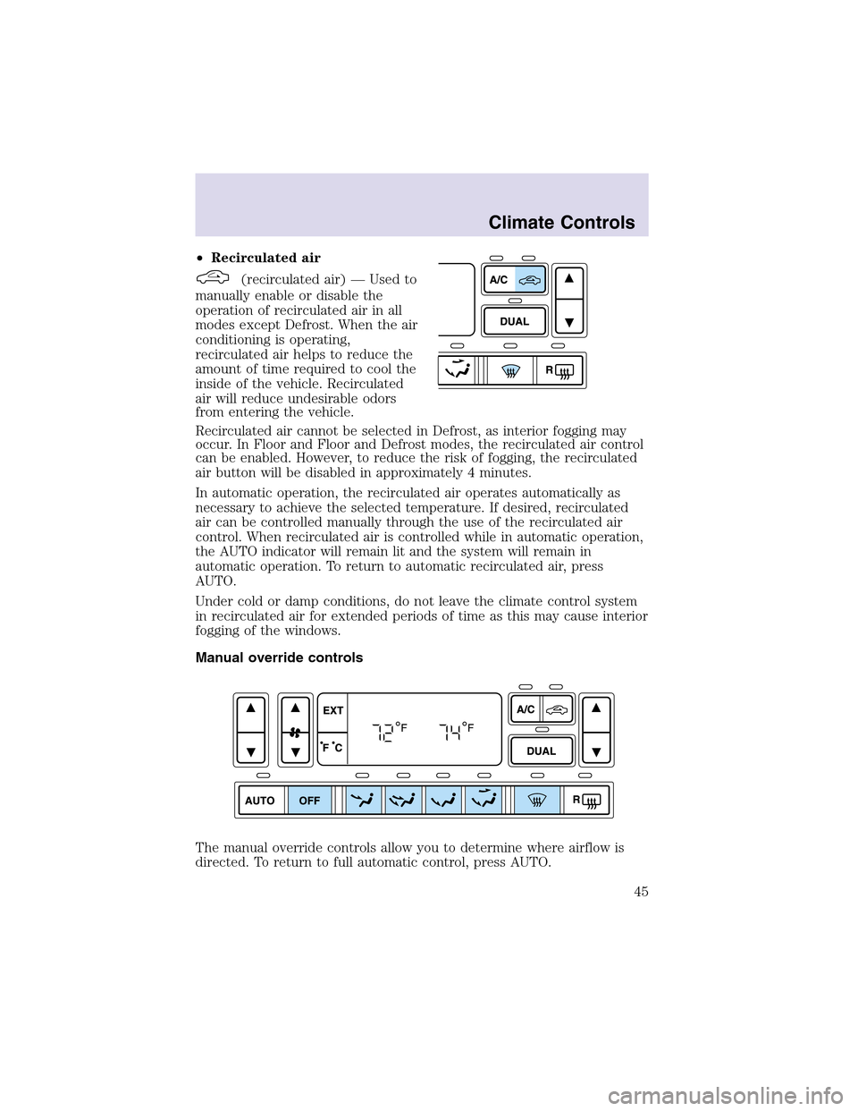 LINCOLN AVIATOR 2003 Service Manual •Recirculated air
(recirculated air) — Used to
manually enable or disable the
operation of recirculated air in all
modes except Defrost. When the air
conditioning is operating,
recirculated air he