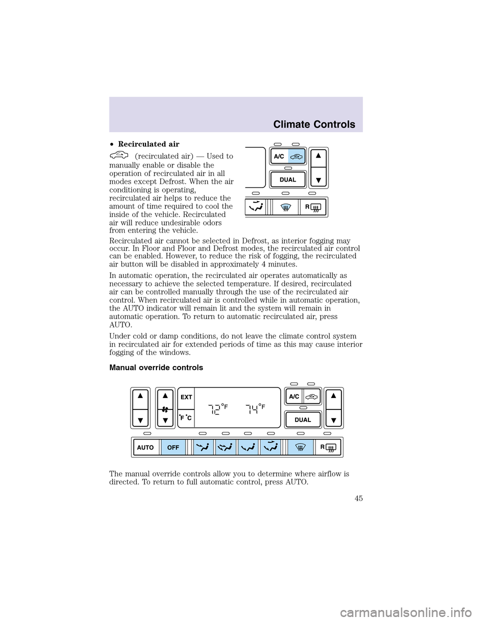 LINCOLN AVIATOR 2003 Service Manual •Recirculated air
(recirculated air) — Used to
manually enable or disable the
operation of recirculated air in all
modes except Defrost. When the air
conditioning is operating,
recirculated air he LINCOLN AVIATOR 2003 Service Manual •Recirculated air
(recirculated air) — Used to
manually enable or disable the
operation of recirculated air in all
modes except Defrost. When the air
conditioning is operating,
recirculated air he