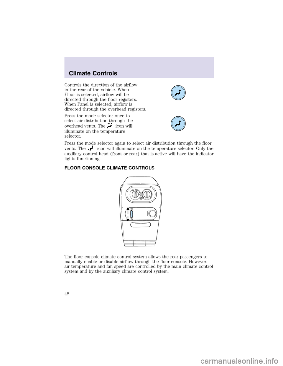 LINCOLN AVIATOR 2003 Service Manual Controls the direction of the airflow
in the rear of the vehicle. When
Floor is selected, airflow will be
directed through the floor registers.
When Panel is selected, airflow is
directed through the LINCOLN AVIATOR 2003 Service Manual Controls the direction of the airflow
in the rear of the vehicle. When
Floor is selected, airflow will be
directed through the floor registers.
When Panel is selected, airflow is
directed through the