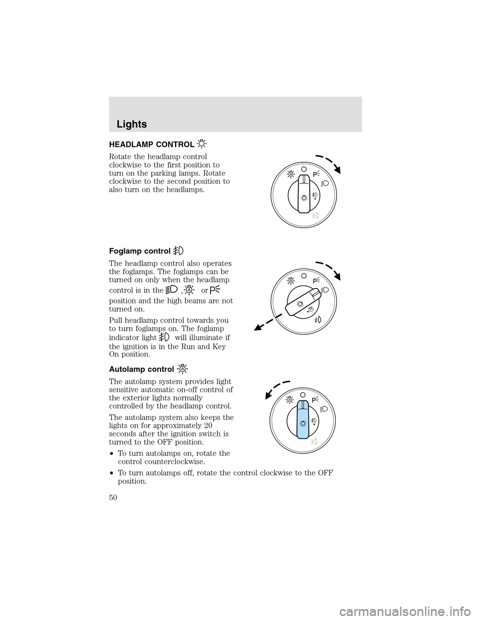 LINCOLN AVIATOR 2003  Owners Manual HEADLAMP CONTROL
Rotate the headlampcontrol
clockwise to the first position to
turn on the parking lamps. Rotate
clockwise to the second position to
also turn on the headlamps.
Foglamp control
The hea