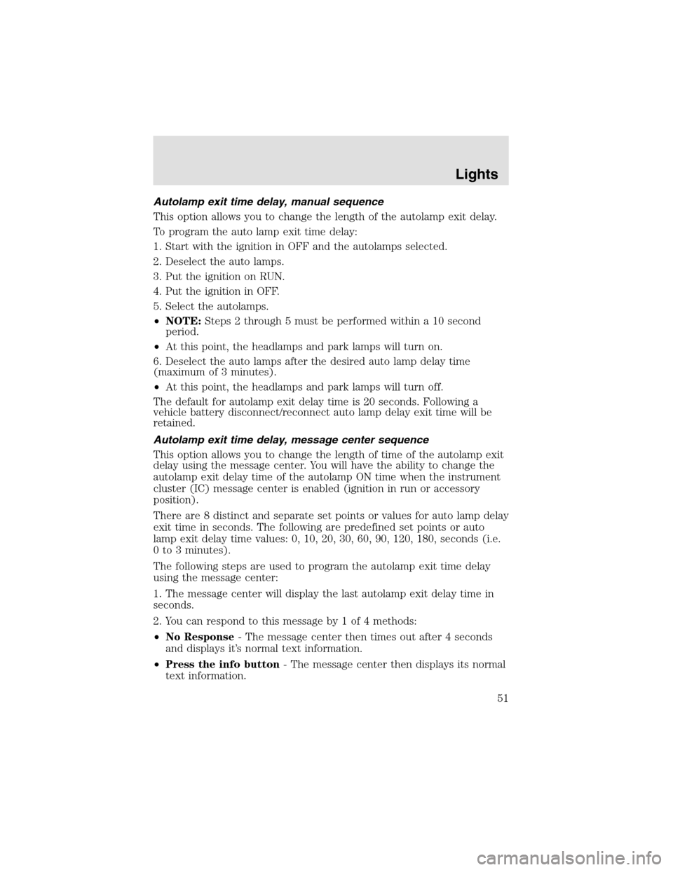 LINCOLN AVIATOR 2003 Workshop Manual Autolamp exit time delay, manual sequence
This option allows you to change the length of the autolamp exit delay.
To program the auto lamp exit time delay:
1. Start with the ignition in OFF and the au LINCOLN AVIATOR 2003 Workshop Manual Autolamp exit time delay, manual sequence
This option allows you to change the length of the autolamp exit delay.
To program the auto lamp exit time delay:
1. Start with the ignition in OFF and the au