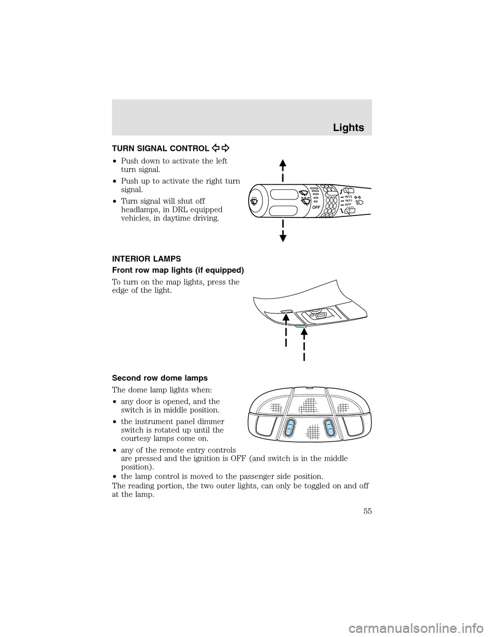 LINCOLN AVIATOR 2003 Workshop Manual TURN SIGNAL CONTROL
•Push down to activate the left
turn signal.
•Push upto activate the right turn
signal.
•Turn signal will shut off
headlamps, in DRL equipped
vehicles, in daytime driving.
IN LINCOLN AVIATOR 2003 Workshop Manual TURN SIGNAL CONTROL
•Push down to activate the left
turn signal.
•Push upto activate the right turn
signal.
•Turn signal will shut off
headlamps, in DRL equipped
vehicles, in daytime driving.
IN