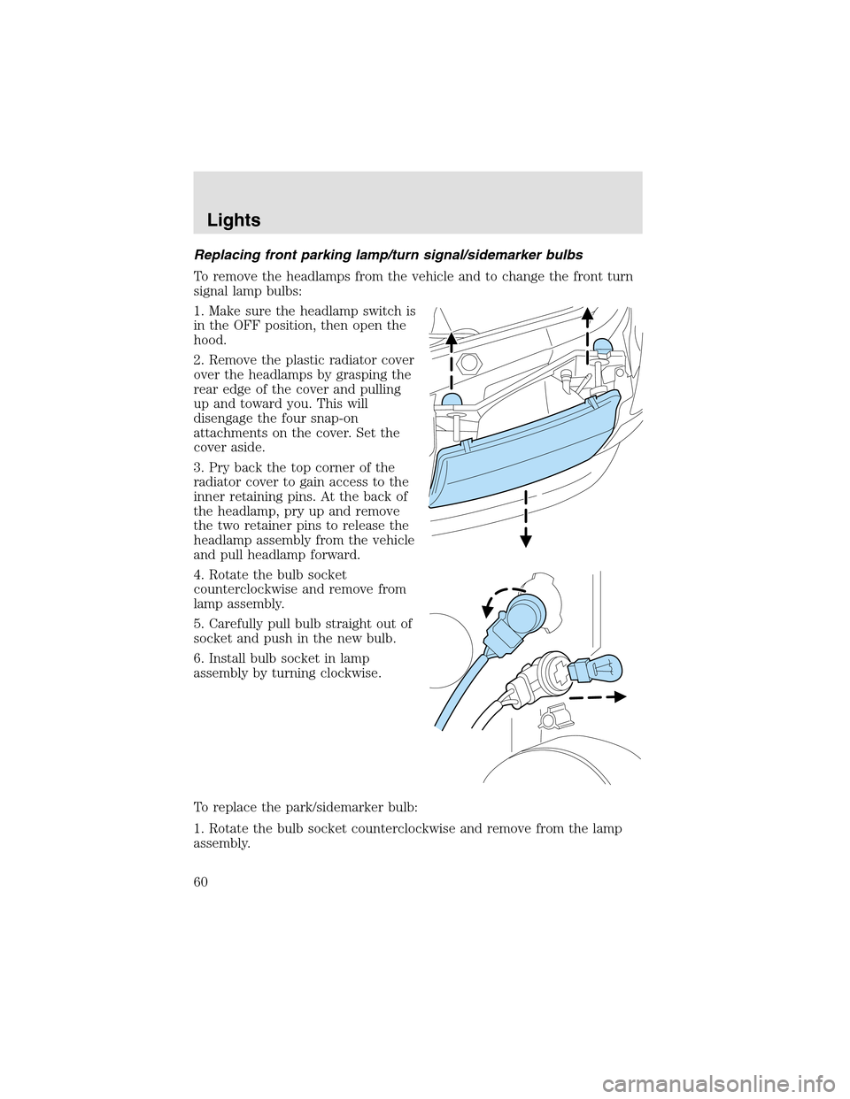 LINCOLN AVIATOR 2003  Owners Manual Replacing front parking lamp/turn signal/sidemarker bulbs
To remove the headlamps from the vehicle and to change the front turn
signal lampbulbs:
1. Make sure the headlampswitch is
in the OFF position